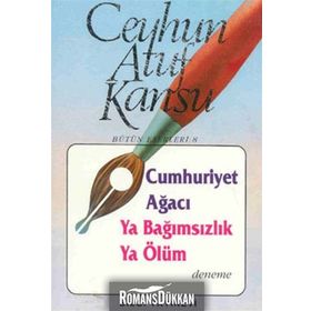 CUMHURIYET AĞACI YA BAĞIMSIZLIK YA ÖLÜM - CEYHUN ATUF KANSU