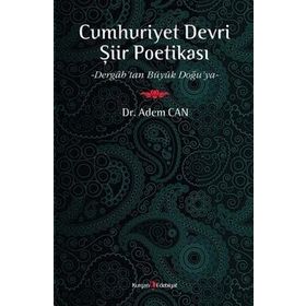 CUMHURIYET DEVRI ŞİİR POETİKASI DERGAH'TAN BÜYÜK DOĞU'YA - ADEM CAN