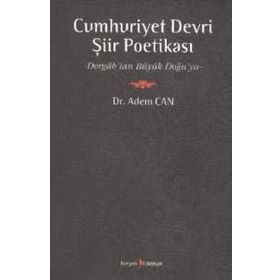 CUMHURIYET DEVRI ŞİİR POETİKASI DERGAH'TAN BÜYÜK DOĞU'YA - ADEM CAN