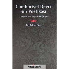 CUMHURIYET DEVRI ŞİİR POETİKASI DERGAH'TAN BÜYÜK DOĞU'YA - ADEM CAN