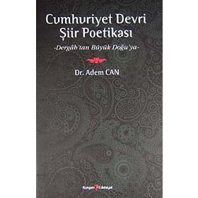 CUMHURIYET DEVRI ŞİİR POETİKASI DERGAH'TAN BÜYÜK DOĞU'YA - ADEM CAN