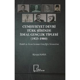 Cumhuriyet Devri Türk Şiirinde İdeal Gençlik Tipleri 1923 - 1980 - Kürşad Kara