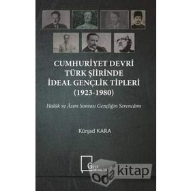 Cumhuriyet Devri Türk Şiirinde İdeal Gençlik Tipleri 1923 - 1980 - Kürşad Kara