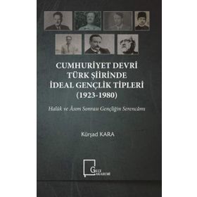 Cumhuriyet Devri Türk Şiirinde İdeal Gençlik Tipleri 1923 - 1980 - Kürşad Kara