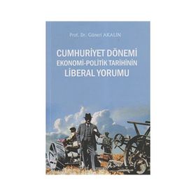 CUMHURIYET DÖNEMİ EKONOMI - POLITIK TARIHININ LIBERAL YORUMU - GÜNERİ AKALIN