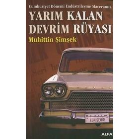 CUMHURIYET DÖNEMİ ENDÜSTRİLEŞME MACERAMIZ YARIM KALAN DEVRIM RÜYASI - MUHITTIN ŞİMŞEK