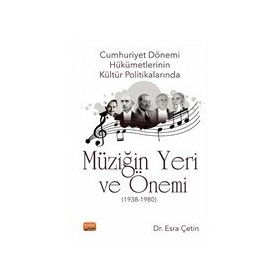 Cumhuriyet Dönemi Hükümetlerinin Kültür Politikalarında Müziğin Yeri ve Önemi 1938-1980 - Esra Çetin