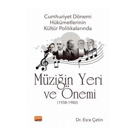 Cumhuriyet Dönemi Hükümetlerinin Kültür Politikalarında Müziğin Yeri ve Önemi 1938-1980 - Esra Çetin