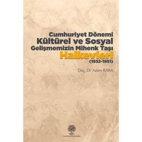Cumhuriyet Dönemi Kültürel ve Sosyal Gelişmemizin Mihenk Taşı Halkevleri 1932 - 1951 - Adem Kara