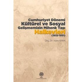 Cumhuriyet Dönemi Kültürel ve Sosyal Gelişmemizin Mihenk Taşı Halkevleri 1932 - 1951 - Adem Kara