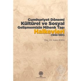 Cumhuriyet Dönemi Kültürel ve Sosyal Gelişmemizin Mihenk Taşı Halkevleri 1932 - 1951 - Adem Kara