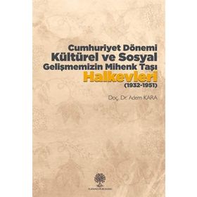 Cumhuriyet Dönemi Kültürel Ve Sosyal Gelişmemizin Mihenk Taşı Halkevleri (1932-1951) / Dr. Adem K...