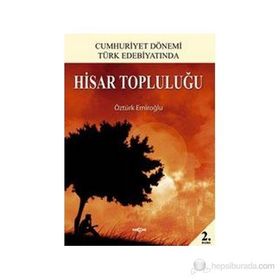 CUMHURIYET DÖNEMİ TÜRK EDEBİYATINDA HISAR TOPLULUĞU - ÖZTÜRK EMİROĞLU