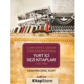 Cumhuriyet Dönemi Türk Edebiyatında Yurt İçi Gezi Kitapları (1920-1980) - Yasemin Dinç Kurt