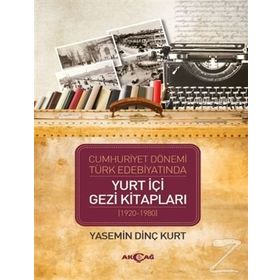 Cumhuriyet Dönemi Türk Edebiyatında Yurt İçi Gezi Kitapları (1920-1980) - Yasemin Dinç Kurt
