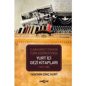 Cumhuriyet Dönemi Türk Edebiyatında Yurt İçi Gezi Kitapları (1920-1980) - Yasemin Dinç Kurt