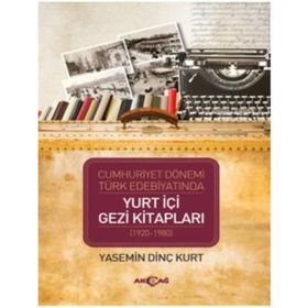 Cumhuriyet Dönemi Türk Edebiyatında Yurt İçi Gezi Kitapları (1920-1980) - Yasemin Dinç Kurt