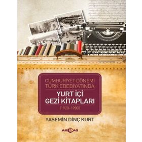 Cumhuriyet Dönemi Türk Edebiyatında Yurt İçi Gezi Kitapları (1920-1980) - Yasemin Dinç Kurt