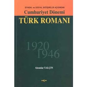 Cumhuriyet Dönemi Türk Romanı Siyasal ve Sosyal Değişmeler Açısından 1926 - 1946 - Alemdar Yalçın