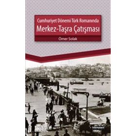 Cumhuriyet Dönemi Türk Romanında Merkez-Taşra Çatışması - Ömer Solak