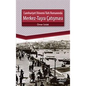 Cumhuriyet Dönemi Türk Romanında Merkez-Taşra Çatışması - Ömer Solak