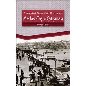 Cumhuriyet Dönemi Türk Romanında Merkez-Taşra Çatışması - Ömer Solak
