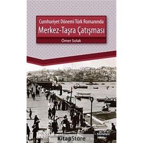 Cumhuriyet Dönemi Türk Romanında Merkez-Taşra Çatışması - Ömer Solak