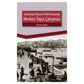 Cumhuriyet Dönemi Türk Romanında Merkez-Taşra Çatışması - Ömer Solak