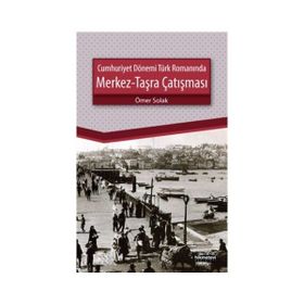Cumhuriyet Dönemi Türk Romanında Merkez-Taşra Çatışması - Ömer Solak