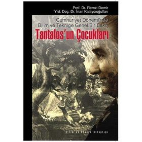 CUMHURIYET DÖNEMİ'NDE BILIM VE TEKNİĞE GENEL BIR BAKIŞ TANTALOS'UN ÇOCUKLARI - REMZI DEMIR;İNAN KALAYCIOĞULLARI