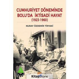 Cumhuriyet Döneminde Bolu'da İktisadi Hayat - Nuray Özdemir Tiryaki