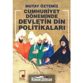 CUMHURIYET DÖNEMİNDE DEVLETIN DIN POLİTİKALARI - MUTAY ÖZTEMİZ