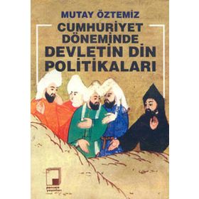 CUMHURIYET DÖNEMİNDE DEVLETIN DIN POLİTİKALARI - MUTAY ÖZTEMİZ