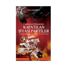 Cumhuriyet Döneminde Kapatılan Siyasi Partiler - Yener Lütfü Mert
