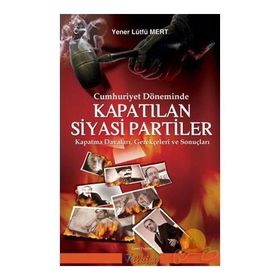 Cumhuriyet Döneminde Kapatılan Siyasi Partiler - Yener Lütfü Mert
