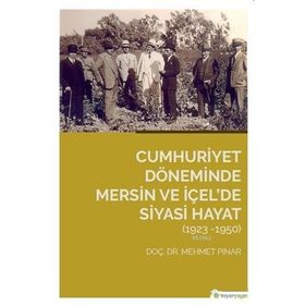 Cumhuriyet Döneminde Mersin ve İçel’de Siyasi Hayat (1923-1950) - Mehmet Pınar