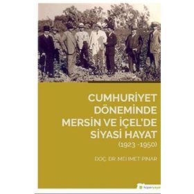 Cumhuriyet Döneminde Mersin ve İçel’de Siyasi Hayat (1923-1950) - Mehmet Pınar