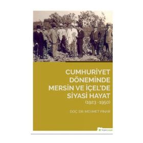 Cumhuriyet Döneminde Mersin ve İçel’de Siyasi Hayat (1923-1950) - Mehmet Pınar