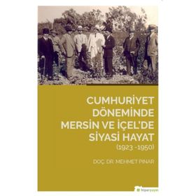 Cumhuriyet Döneminde Mersin ve İçel’de Siyasi Hayat (1923-1950) - Mehmet Pınar