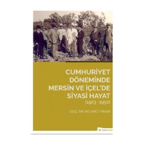 Cumhuriyet Döneminde Mersin ve İçel’de Siyasi Hayat (1923-1950) - Mehmet Pınar