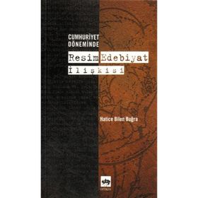 CUMHURIYET DÖNEMİNDE RESIM EDEBIYAT İLİŞKİSİ - HATICE BILEN BUĞRA