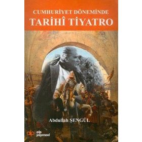 Cumhuriyet Döneminde Tarihi Tiyatro - Abdullah Şengül