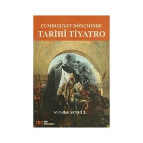 Cumhuriyet Döneminde Tarihi Tiyatro - Abdullah Şengül
