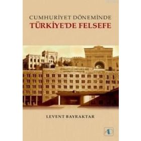 Cumhuriyet Döneminde Türkiye’de Felsefe - Levent Bayraktar