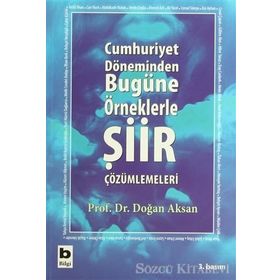 CUMHURIYET DÖNEMİNDEN BUGÜNE ÖRNEKLERLE ŞİİR ÇÖZÜMLEMELERİ - DOĞAN AKSAN