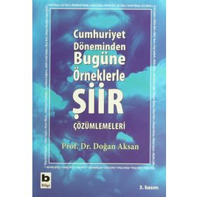 CUMHURIYET DÖNEMİNDEN BUGÜNE ÖRNEKLERLE ŞİİR ÇÖZÜMLEMELERİ - DOĞAN AKSAN