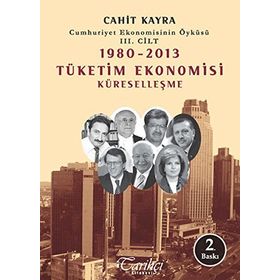 Cumhuriyet Ekonomisinin Öyküsü 3. Cilt 1980 -2013 Tüketim Ekonomisi Küreselleşme - Cahit Kayra