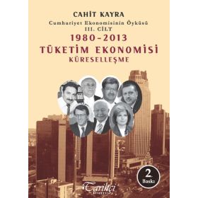 Cumhuriyet Ekonomisinin Öyküsü 3. Cilt 1980 -2013 Tüketim Ekonomisi Küreselleşme - Cahit Kayra