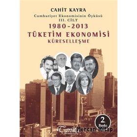 Cumhuriyet Ekonomisinin Öyküsü 3. Cilt 1980 -2013 Tüketim Ekonomisi Küreselleşme - Cahit Kayra