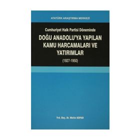 Cumhuriyet Halk Partisi Döneminde Doğu Anadolu’ya Yapılan Kamu Harcamaları ve Yatırımlar 1927-1950 - Metin Kopar
